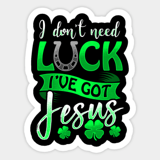 I Don't Need Luck I've Got Jesus St Patricks Day Christian Sticker